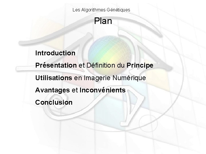 Les Algorithmes Génétiques Plan Introduction Présentation et Définition du Principe Utilisations en Imagerie Numérique Les Algorithmes Génétiques Plan Introduction Présentation et Définition du Principe Utilisations en Imagerie Numérique