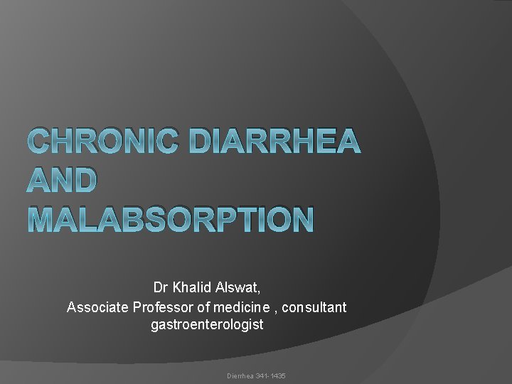 CHRONIC DIARRHEA AND MALABSORPTION Dr Khalid Alswat, Associate Professor of medicine , consultant gastroenterologist