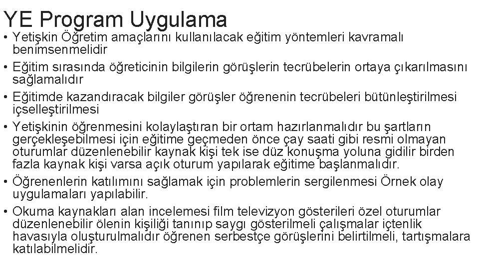 YE Program Uygulama • Yetişkin Öğretim amaçlarını kullanılacak eğitim yöntemleri kavramalı benimsenmelidir • Eğitim