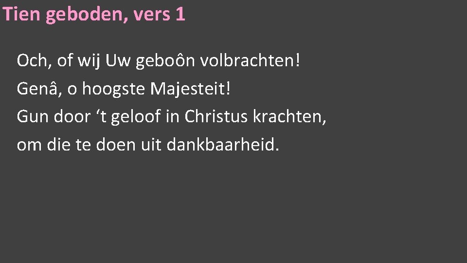 Tien geboden, vers 1 Och, of wij Uw geboôn volbrachten! Genâ, o hoogste Majesteit!