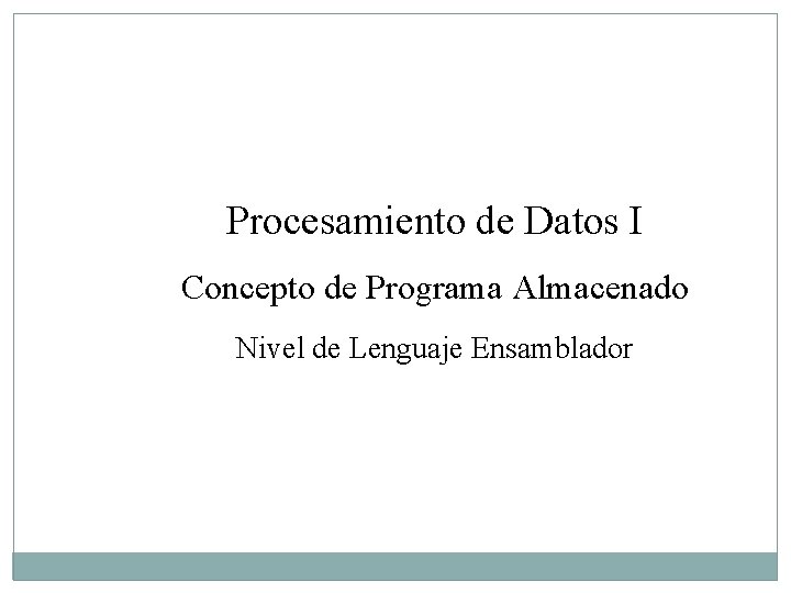 Procesamiento de Datos I Concepto de Programa Almacenado Nivel de Lenguaje Ensamblador 