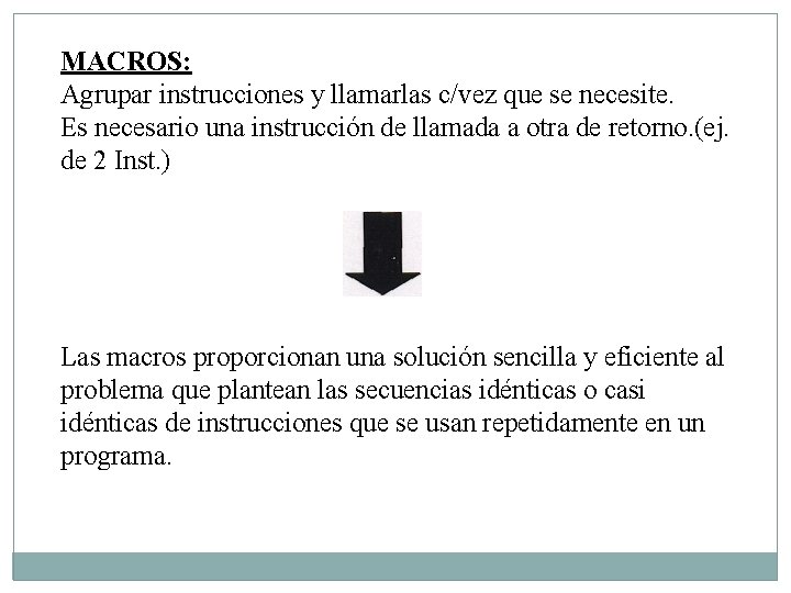 MACROS: Agrupar instrucciones y llamarlas c/vez que se necesite. Es necesario una instrucción de