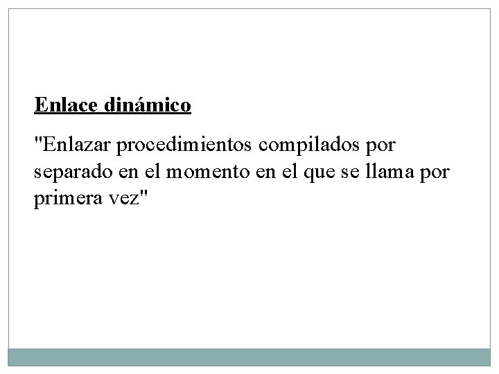 Enlace dinámico "Enlazar procedimientos compilados por separado en el momento en el que se