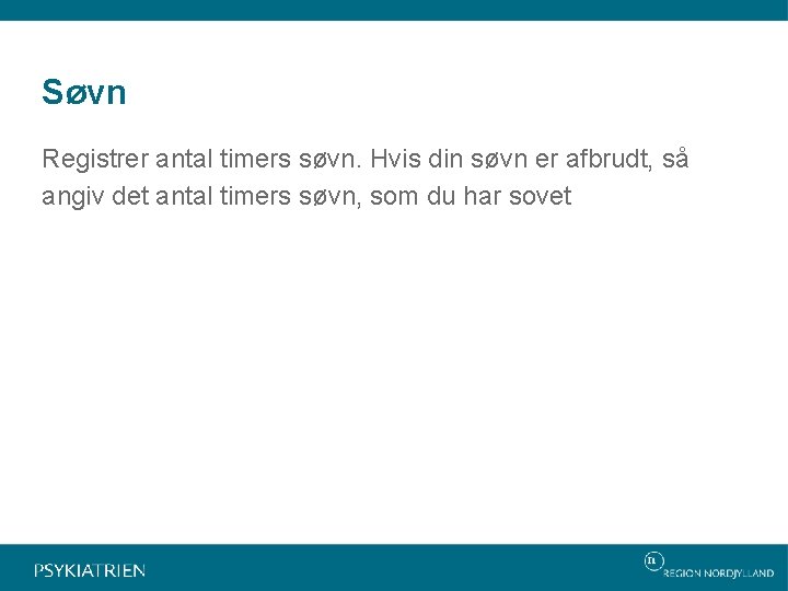 Søvn Registrer antal timers søvn. Hvis din søvn er afbrudt, så angiv det antal