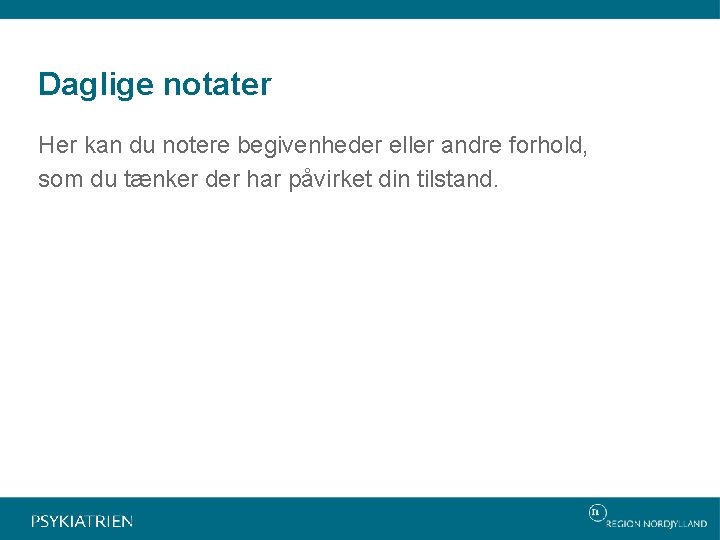 Daglige notater Her kan du notere begivenheder eller andre forhold, som du tænker der