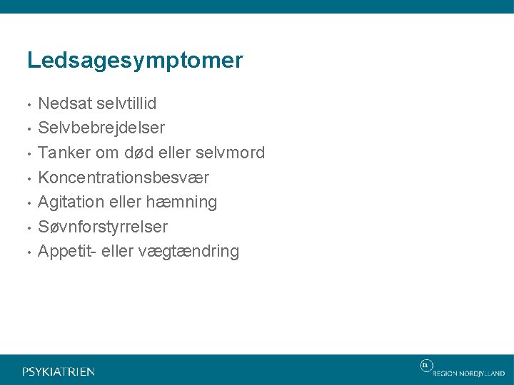 Ledsagesymptomer • • Nedsat selvtillid Selvbebrejdelser Tanker om død eller selvmord Koncentrationsbesvær Agitation eller