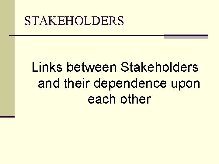 STAKEHOLDERS Links between Stakeholders and their dependence upon each other 