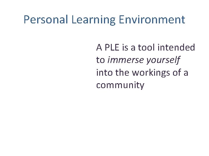 Personal Learning Environment A PLE is a tool intended to immerse yourself into the Personal Learning Environment A PLE is a tool intended to immerse yourself into the