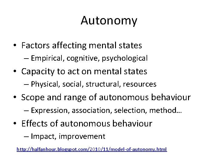 Autonomy • Factors affecting mental states – Empirical, cognitive, psychological • Capacity to act Autonomy • Factors affecting mental states – Empirical, cognitive, psychological • Capacity to act
