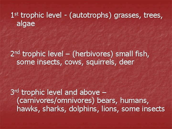 1 st trophic level - (autotrophs) grasses, trees, algae 2 nd trophic level –