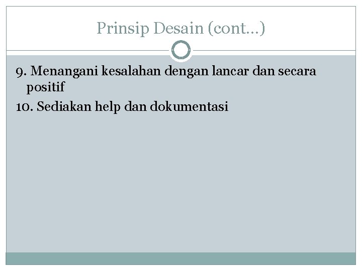 Prinsip Desain (cont…) 9. Menangani kesalahan dengan lancar dan secara positif 10. Sediakan help