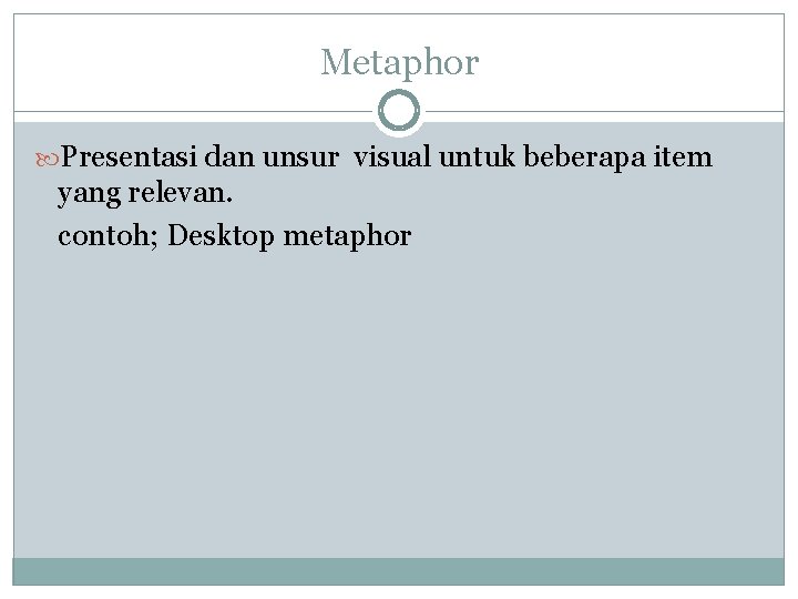 Metaphor Presentasi dan unsur visual untuk beberapa item yang relevan. contoh; Desktop metaphor 