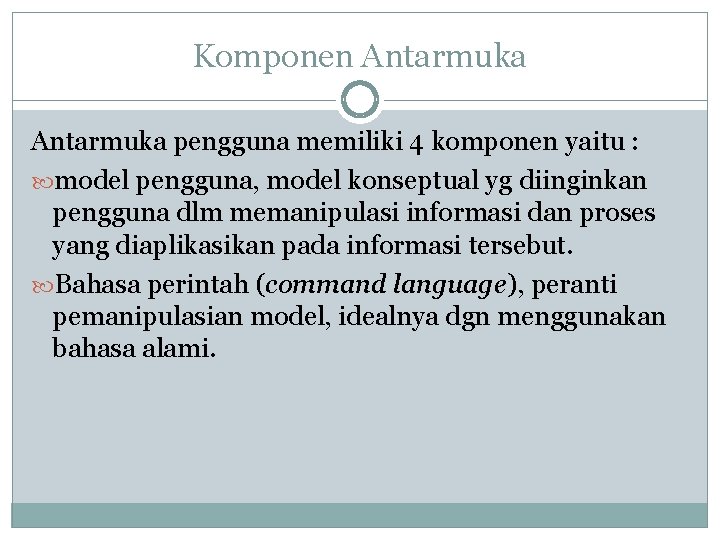 Komponen Antarmuka pengguna memiliki 4 komponen yaitu : model pengguna, model konseptual yg diinginkan