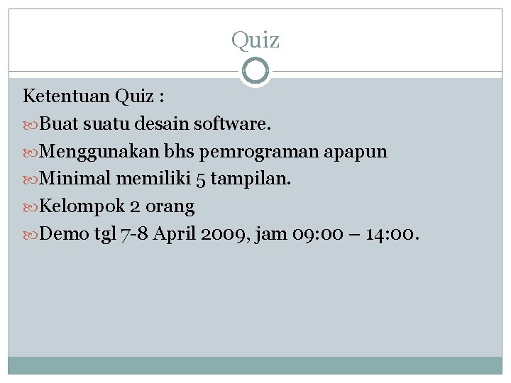 Quiz Ketentuan Quiz : Buat suatu desain software. Menggunakan bhs pemrograman apapun Minimal memiliki