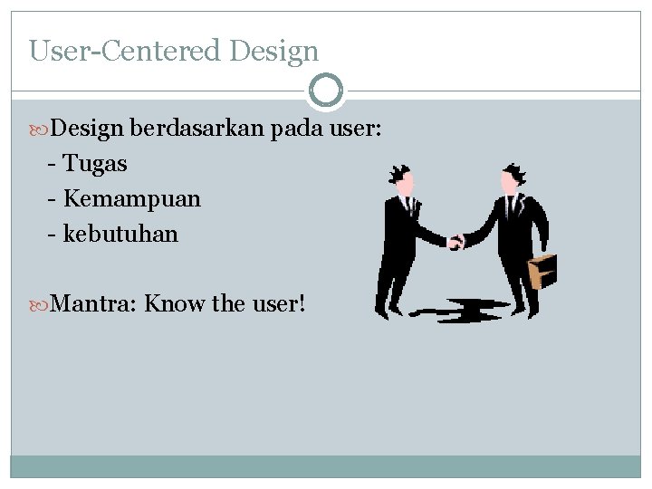 User-Centered Design berdasarkan pada user: - Tugas - Kemampuan - kebutuhan Mantra: Know the