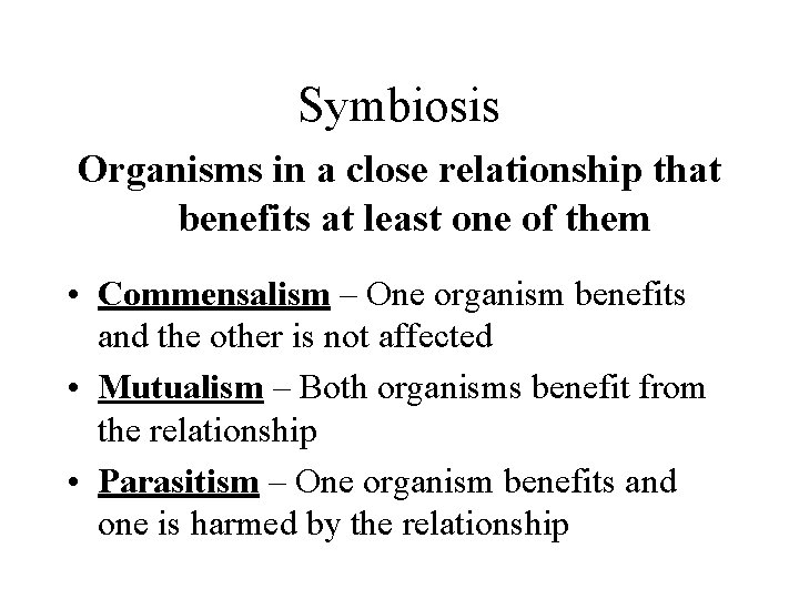 Symbiosis Organisms in a close relationship that benefits at least one of them •