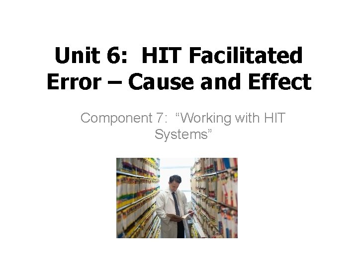 Unit 6: HIT Facilitated Error – Cause and Effect Component 7: “Working with HIT