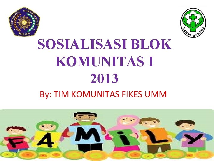 SOSIALISASI BLOK KOMUNITAS I 2013 By: TIM KOMUNITAS FIKES UMM 