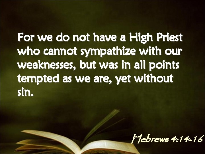 For we do not have a High Priest who cannot sympathize with our weaknesses,