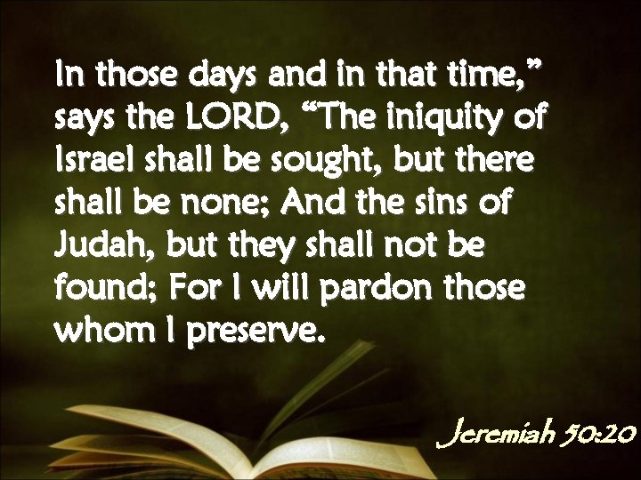 In those days and in that time, ” says the LORD, “The iniquity of