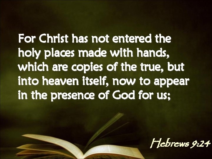 For Christ has not entered the holy places made with hands, which are copies