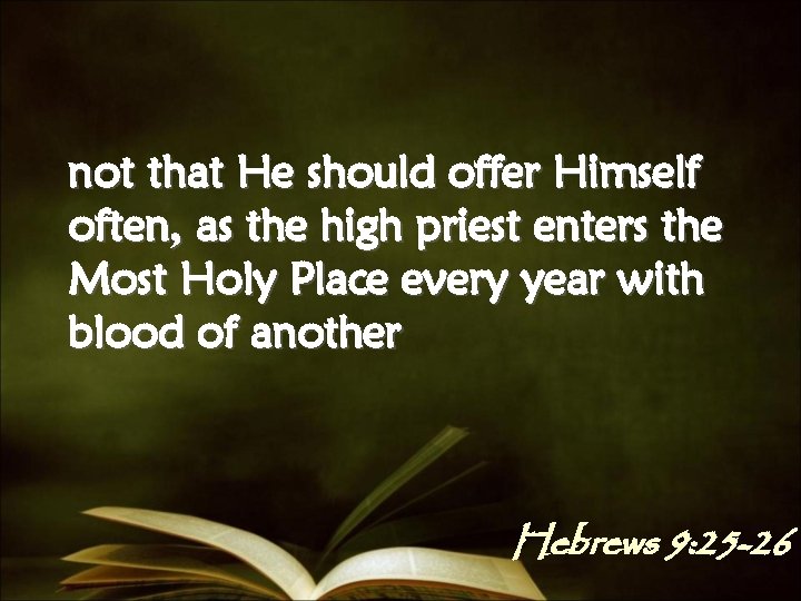 not that He should offer Himself often, as the high priest enters the Most