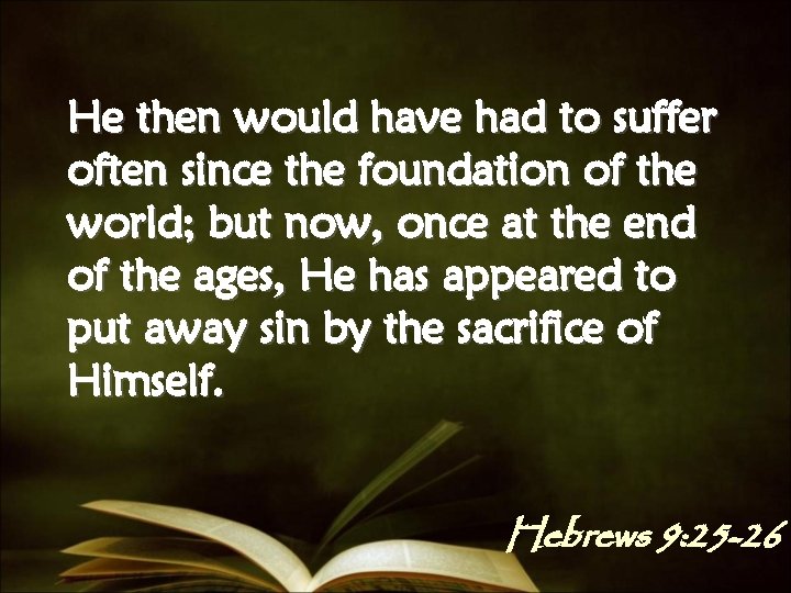 He then would have had to suffer often since the foundation of the world;