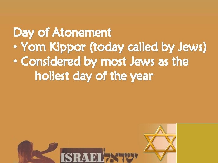 Day of Atonement • Yom Kippor (today called by Jews) • Considered by most