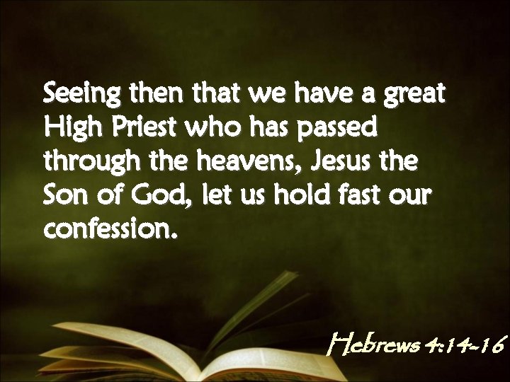 Seeing then that we have a great High Priest who has passed through the