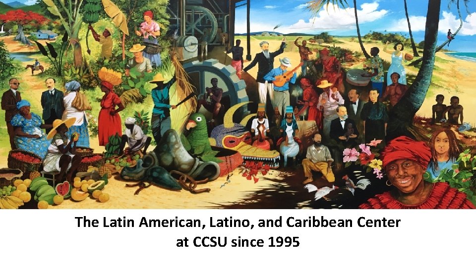 The Latin American, Latino, and Caribbean Center at CCSU since 1995 