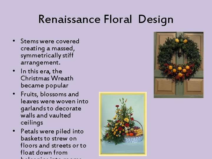 Renaissance Floral Design • Stems were covered creating a massed, symmetrically stiff arrangement. •
