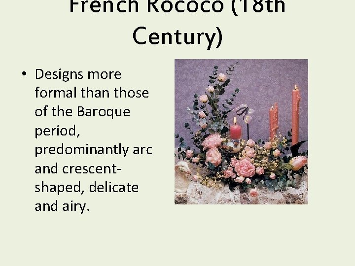 French Rococo (18 th Century) • Designs more formal than those of the Baroque