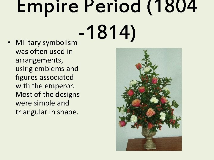 Empire Period (1804 -1814) • Military symbolism was often used in arrangements, using emblems