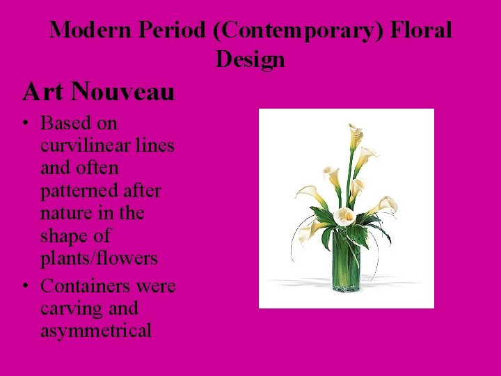 Modern Period (Contemporary) Floral Design Art Nouveau • Based on curvilinear lines and often
