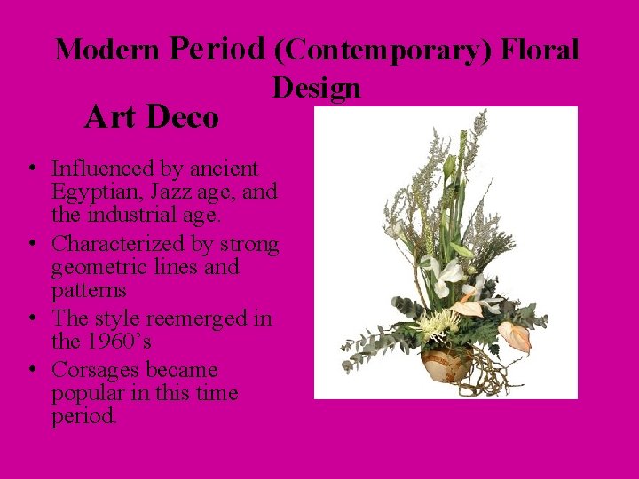 Modern Period (Contemporary) Floral Design Art Deco • Influenced by ancient Egyptian, Jazz age,