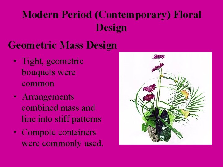 Modern Period (Contemporary) Floral Design Geometric Mass Design • Tight, geometric bouquets were common