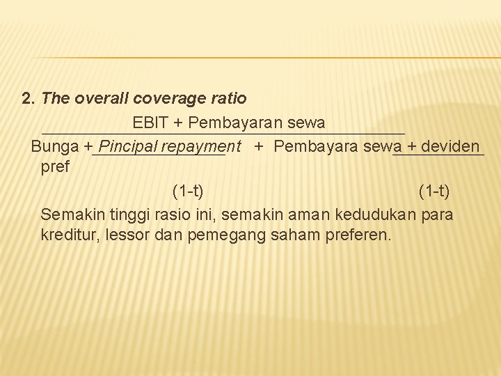 2. The overall coverage ratio EBIT + Pembayaran sewa Bunga + Pincipal repayment +