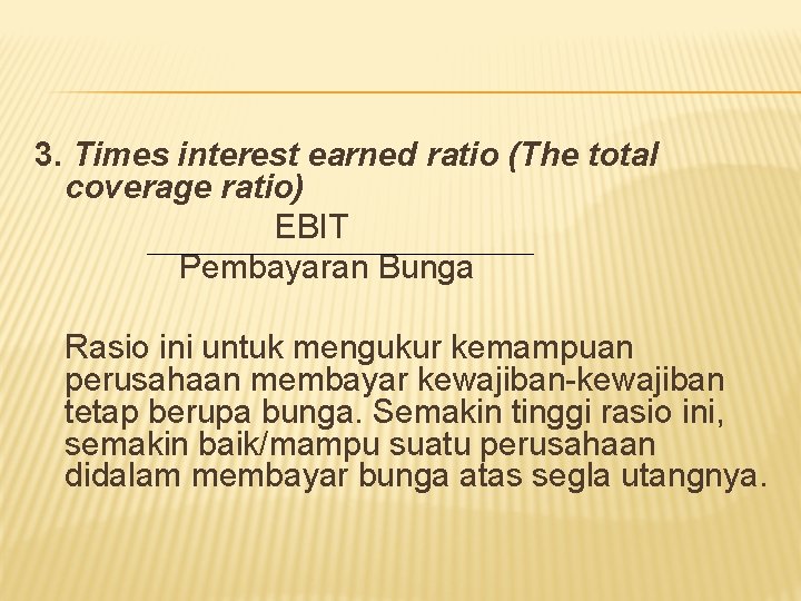 3. Times interest earned ratio (The total coverage ratio) EBIT Pembayaran Bunga Rasio ini