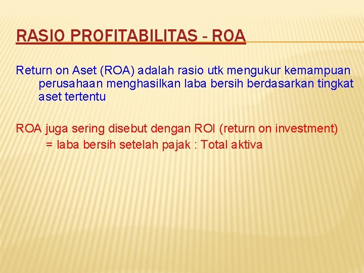 RASIO PROFITABILITAS - ROA Return on Aset (ROA) adalah rasio utk mengukur kemampuan perusahaan