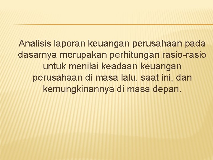 Analisis laporan keuangan perusahaan pada dasarnya merupakan perhitungan rasio-rasio untuk menilai keadaan keuangan perusahaan