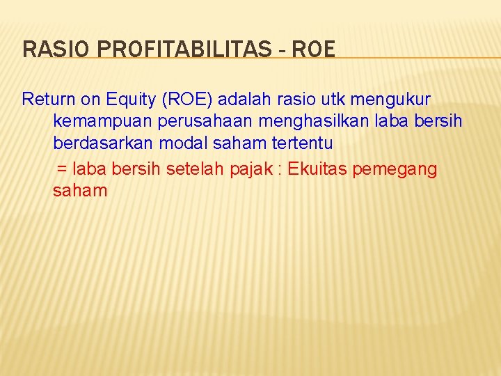 RASIO PROFITABILITAS - ROE Return on Equity (ROE) adalah rasio utk mengukur kemampuan perusahaan