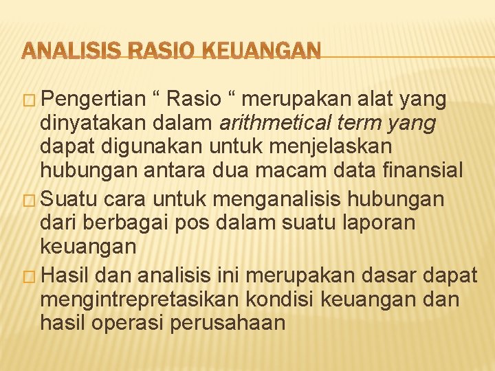 ANALISIS RASIO KEUANGAN � Pengertian “ Rasio “ merupakan alat yang dinyatakan dalam arithmetical