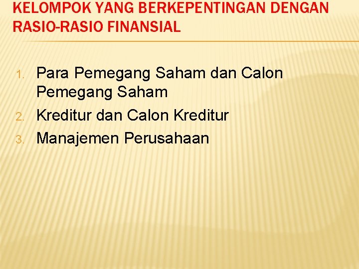 KELOMPOK YANG BERKEPENTINGAN DENGAN RASIO-RASIO FINANSIAL 1. 2. 3. Para Pemegang Saham dan Calon