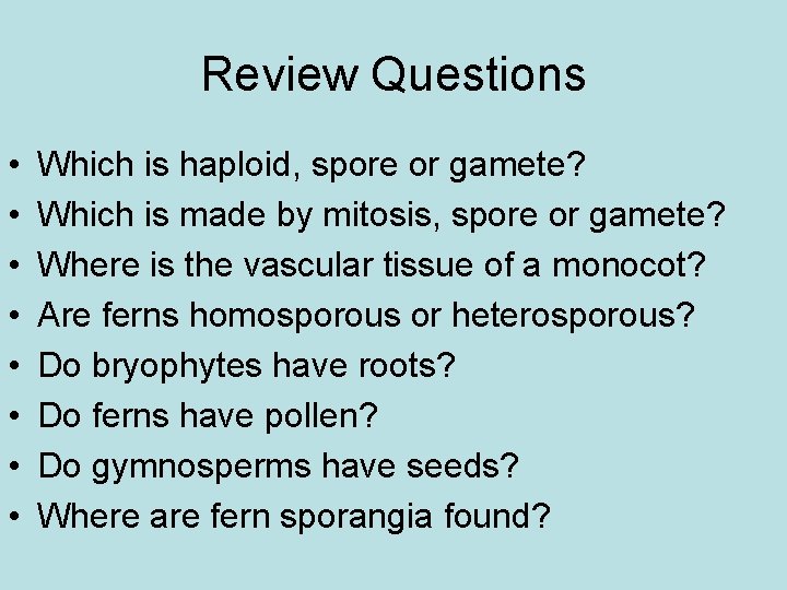 Review Questions • • Which is haploid, spore or gamete? Which is made by