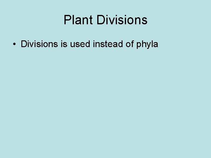 Plant Divisions • Divisions is used instead of phyla 