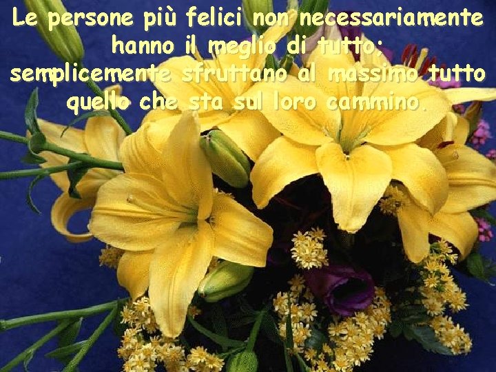 Le persone più felici non necessariamente hanno il meglio di tutto; semplicemente sfruttano al