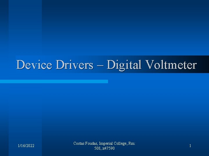 Device Drivers – Digital Voltmeter 1/16/2022 Costas Foudas, Imperial College, Rm: 508, x 47590
