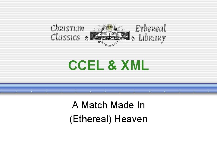 CCEL & XML A Match Made In (Ethereal) Heaven 