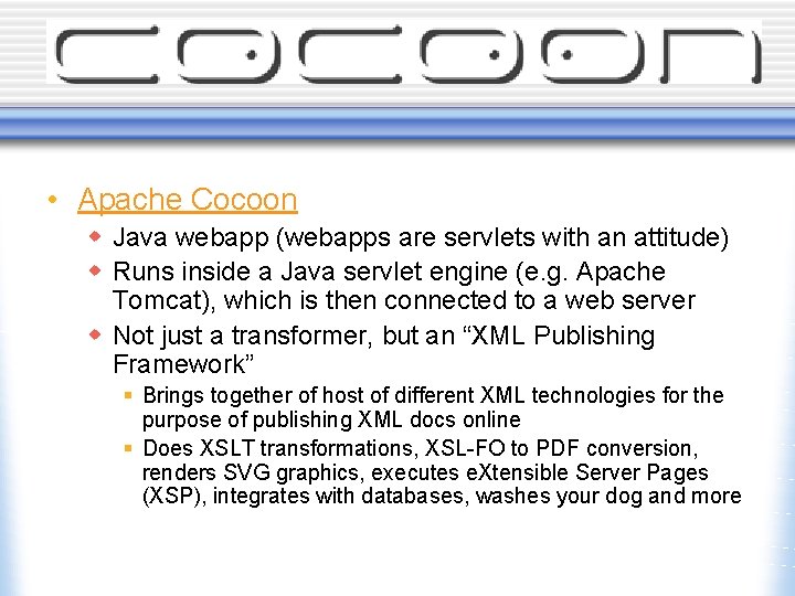  • Apache Cocoon w Java webapp (webapps are servlets with an attitude) w