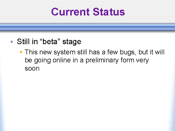 Current Status • Still in “beta” stage w This new system still has a